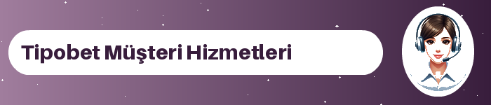 Tipobet müşteri hizmetleri ve destek